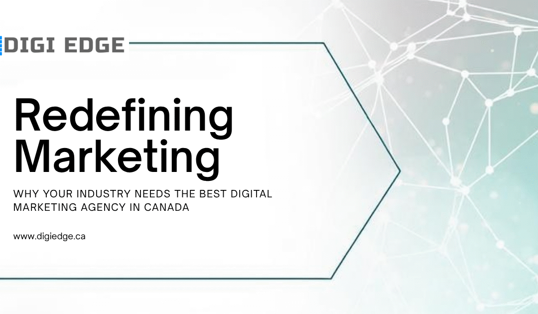 Why Your Industry Needs the Best Digital Marketing Agency in Canada | Digi Edge