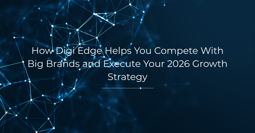How Digi Edge Helps You Compete With Big Brands and Execute Your 2026 Growth Strategy